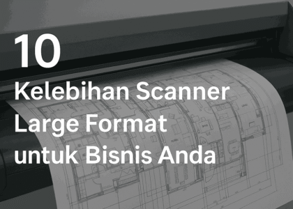 Scanner Large Format untuk Dokumen Arsitektur dan Blueprint